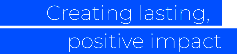 Creating lasting positive impact